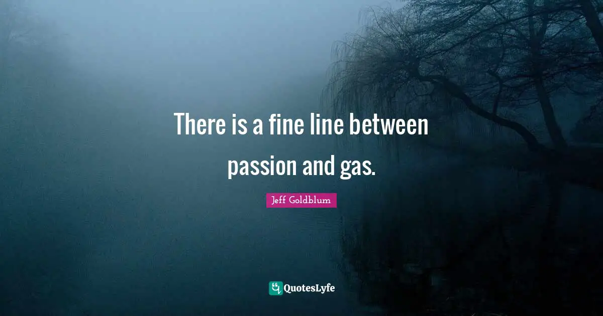 Gas Quotes: "There is a fine line between passion and gas."
