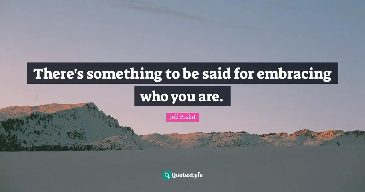 There's something to be said for embracing who you are.