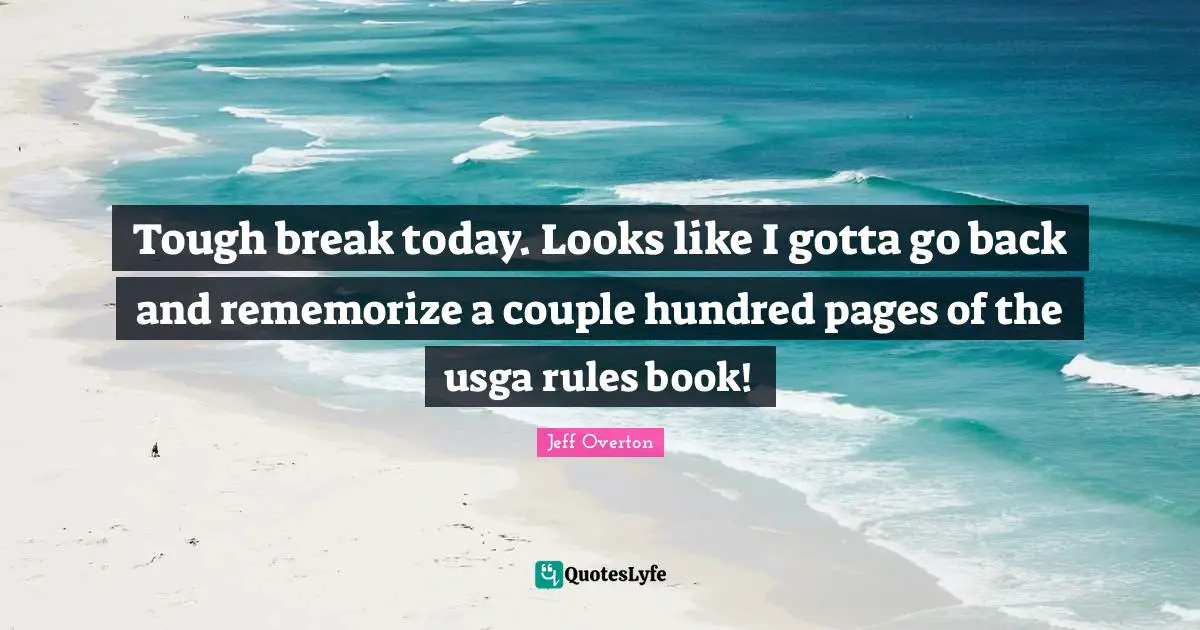Tough break today. Looks like I gotta go back and rememorize a couple hundred pages of the usga rules book!