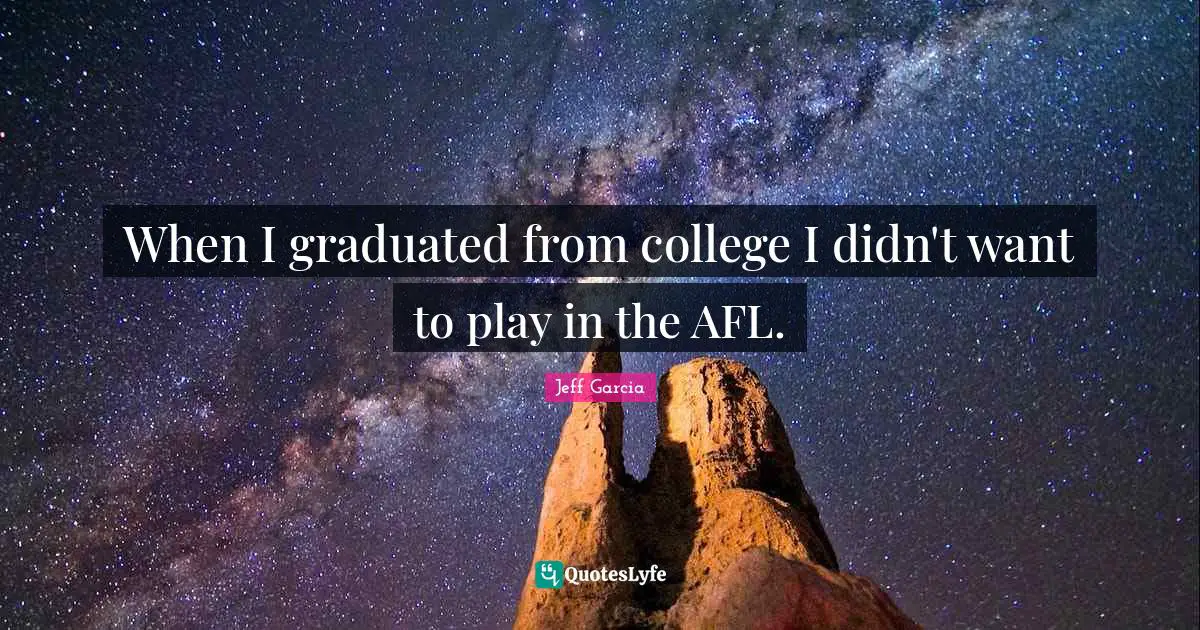 When I graduated from college I didn't want to play in the AFL.