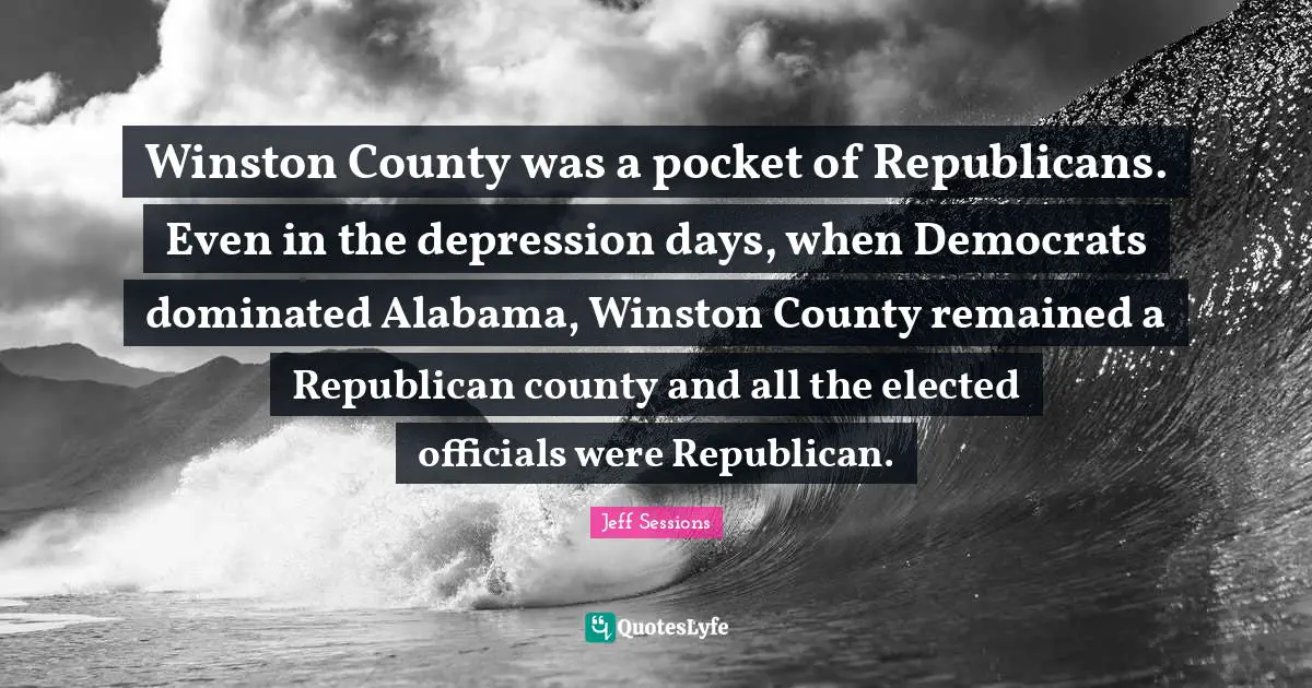 Winston County was a pocket of Republicans. Even in the depression days, when Democrats dominated Alabama, Winston County remained a Republican county and all the elected officials were Republican.