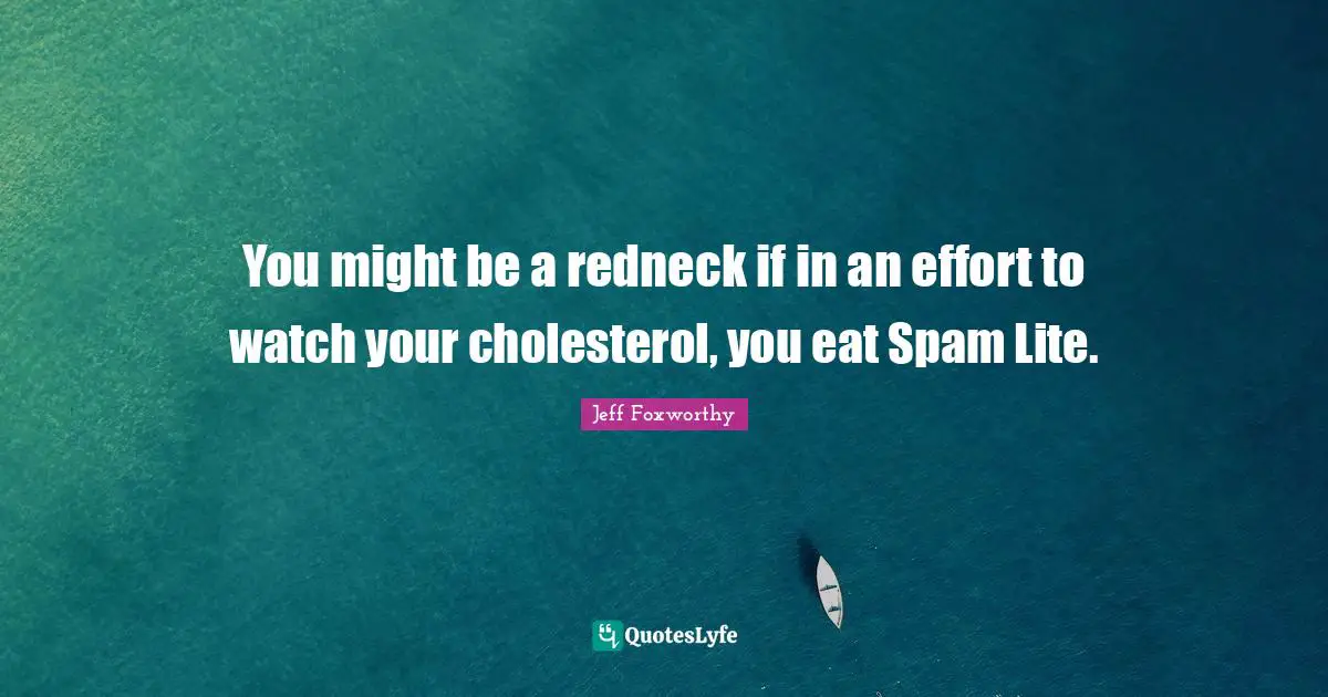 You might be a redneck if in an effort to watch your cholesterol, you eat Spam Lite.