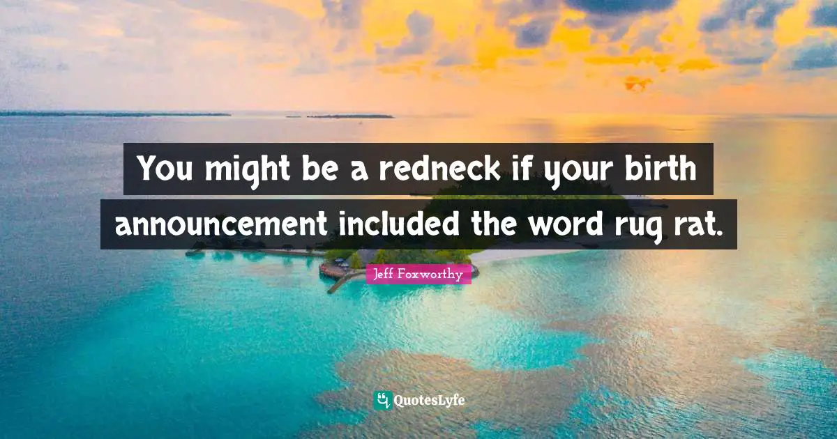 You might be a redneck if your birth announcement included the word rug rat.