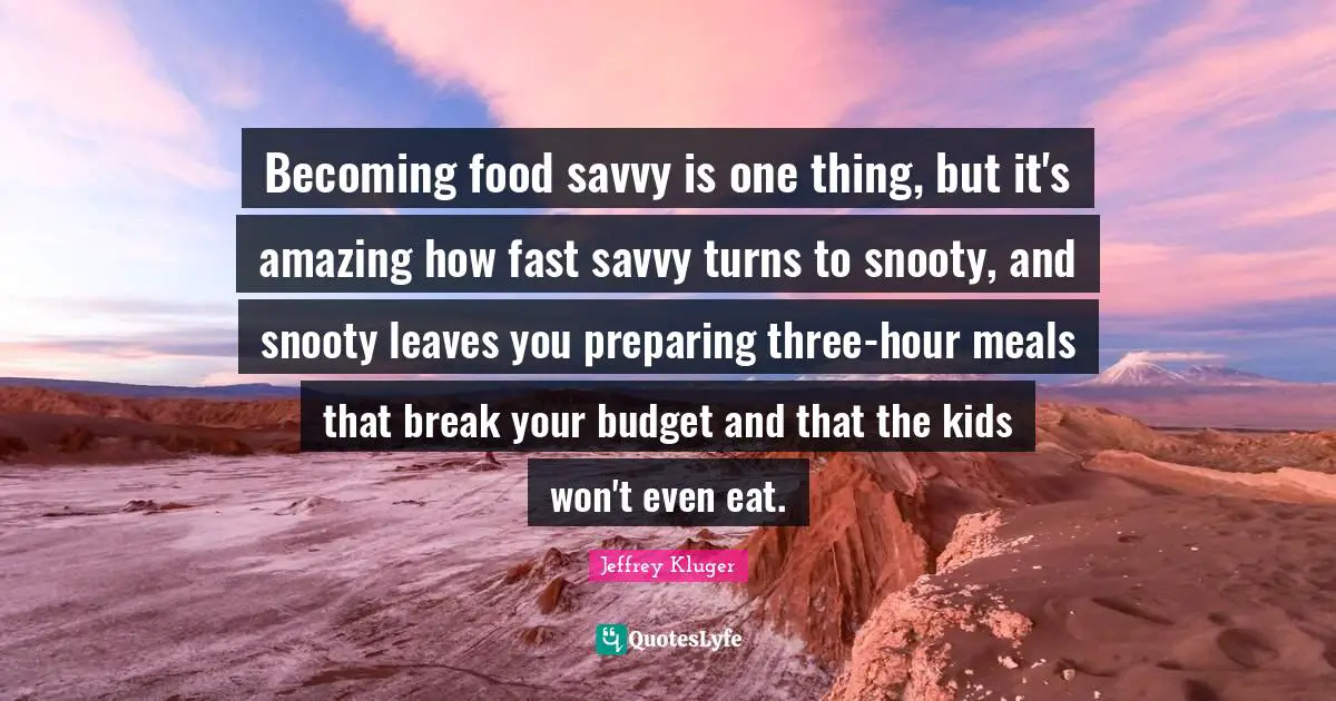 Becoming food savvy is one thing, but it's amazing how fast savvy turns to snooty, and snooty leaves you preparing three-hour meals that break your budget and that the kids won't even eat.