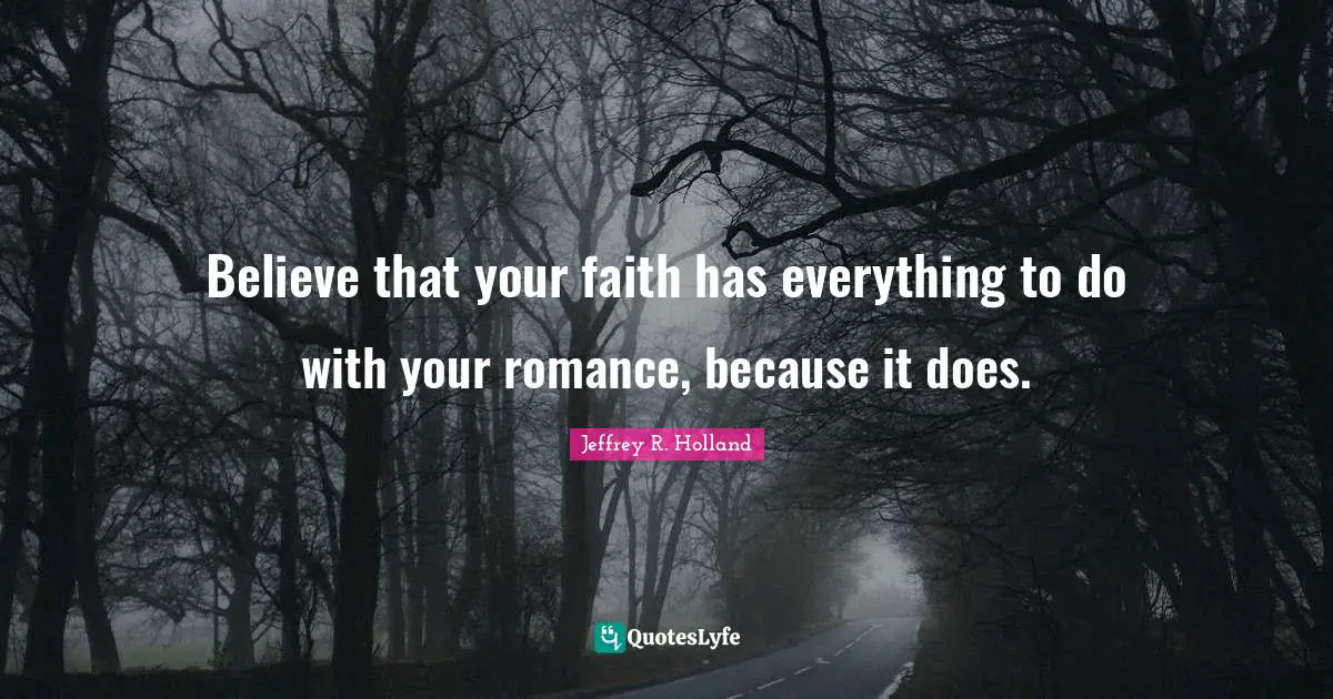 Believe that your faith has everything to do with your romance, because it does.