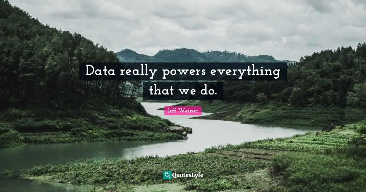 Thought Provoking Quotes: "Data really powers everything that we do."