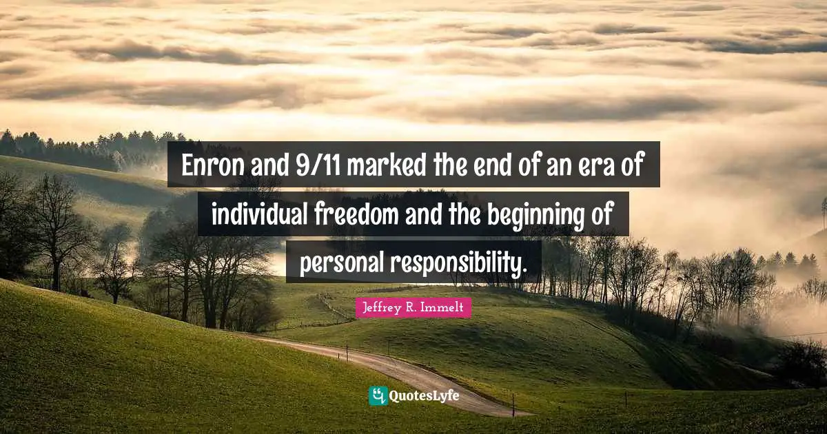 Enron and 9/11 marked the end of an era of individual freedom and the beginning of personal responsibility.
