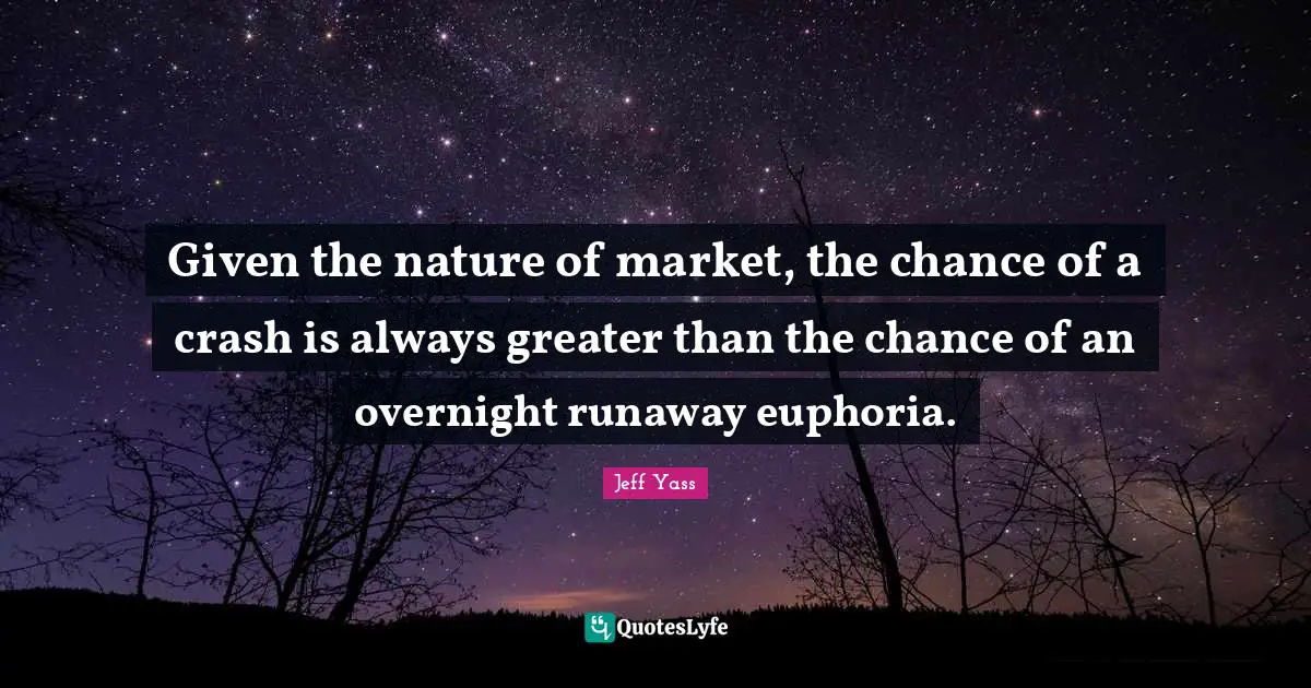 Given the nature of market, the chance of a crash is always greater than the chance of an overnight runaway euphoria.