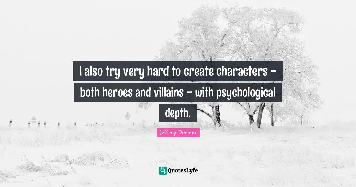 Heroes Quotes: "I also try very hard to create characters - both heroes and villains - with psychological depth."