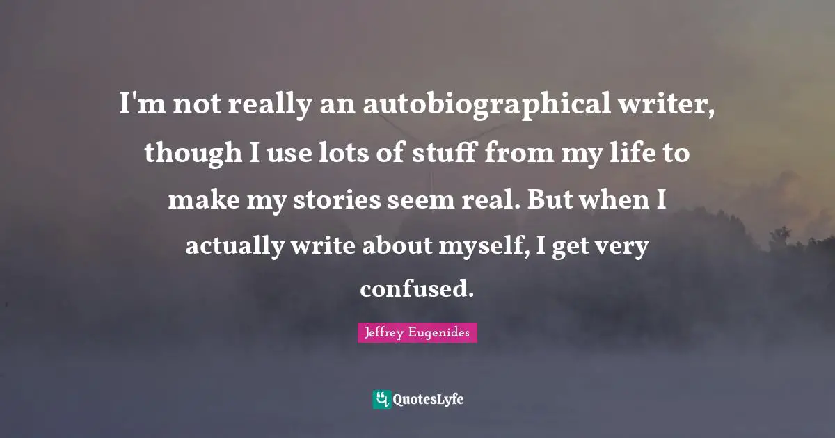 I'm not really an autobiographical writer, though I use lots of stuff from my life to make my stories seem real. But when I actually write about myself, I get very confused.