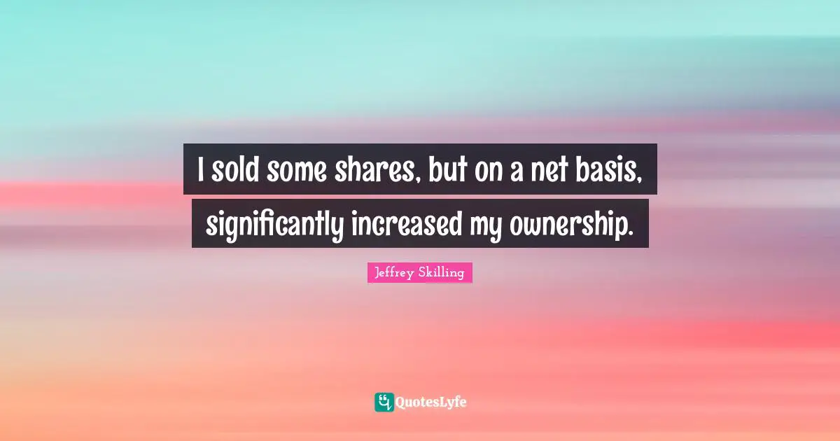 I sold some shares, but on a net basis, significantly increased my ownership.