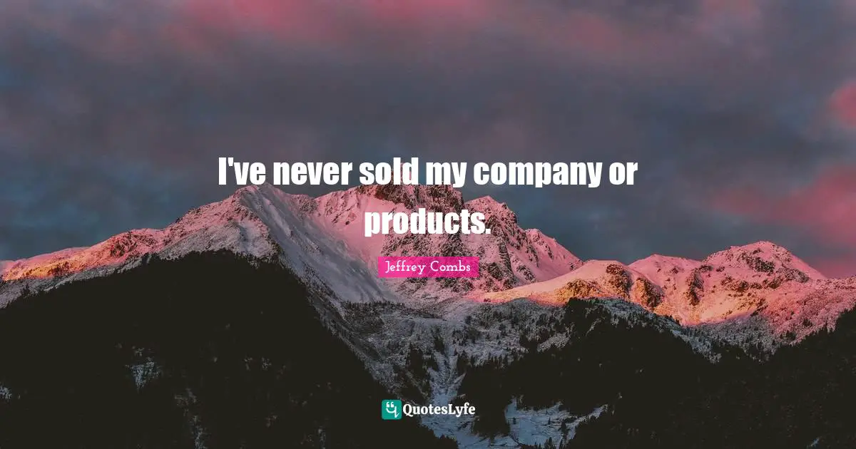 I've never sold my company or products.