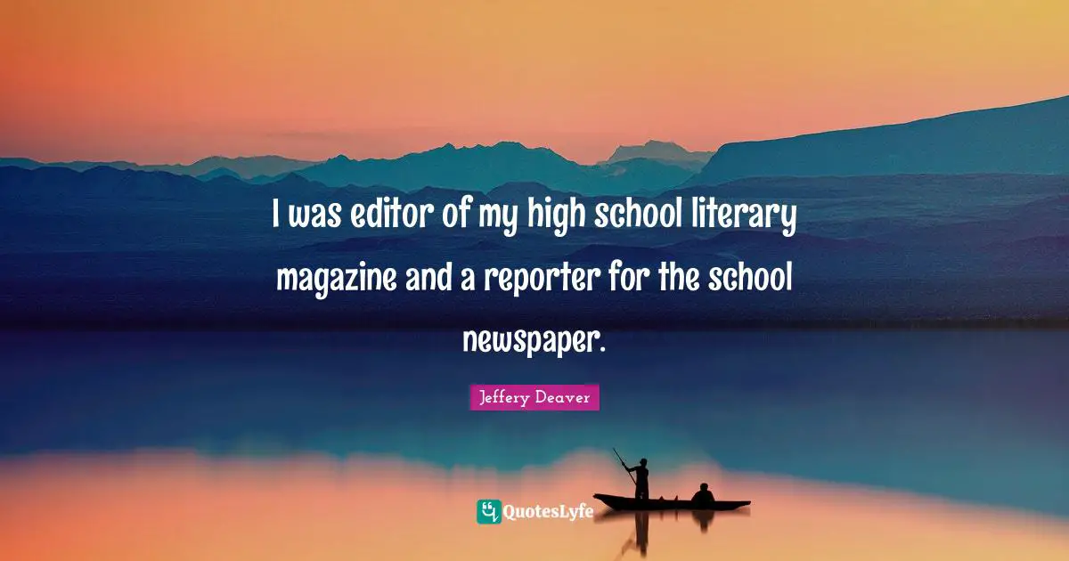 I was editor of my high school literary magazine and a reporter for the school newspaper.