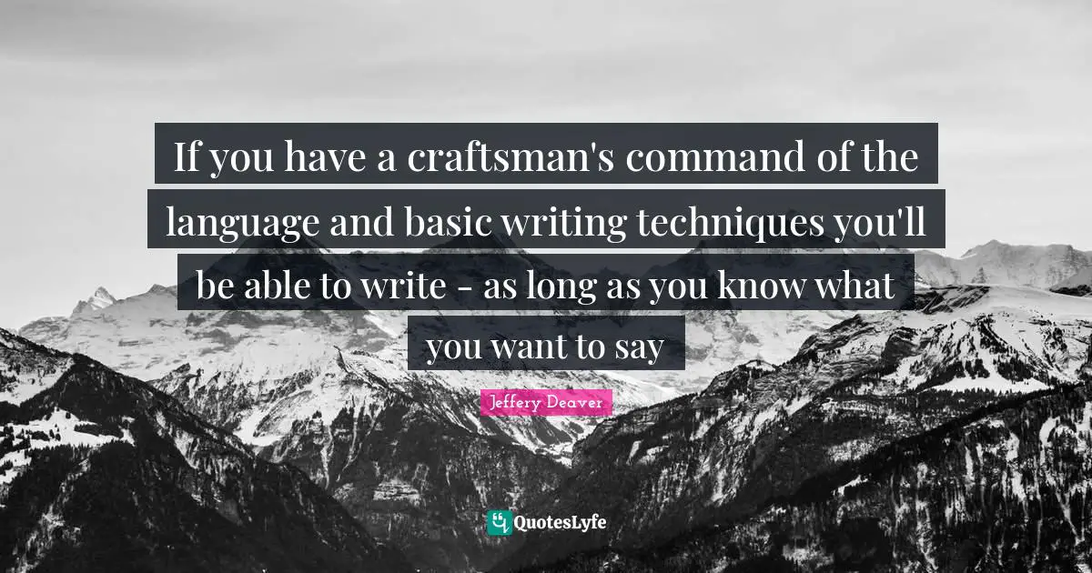 If you have a craftsman's command of the language and basic writing techniques you'll be able to write - as long as you know what you want to say