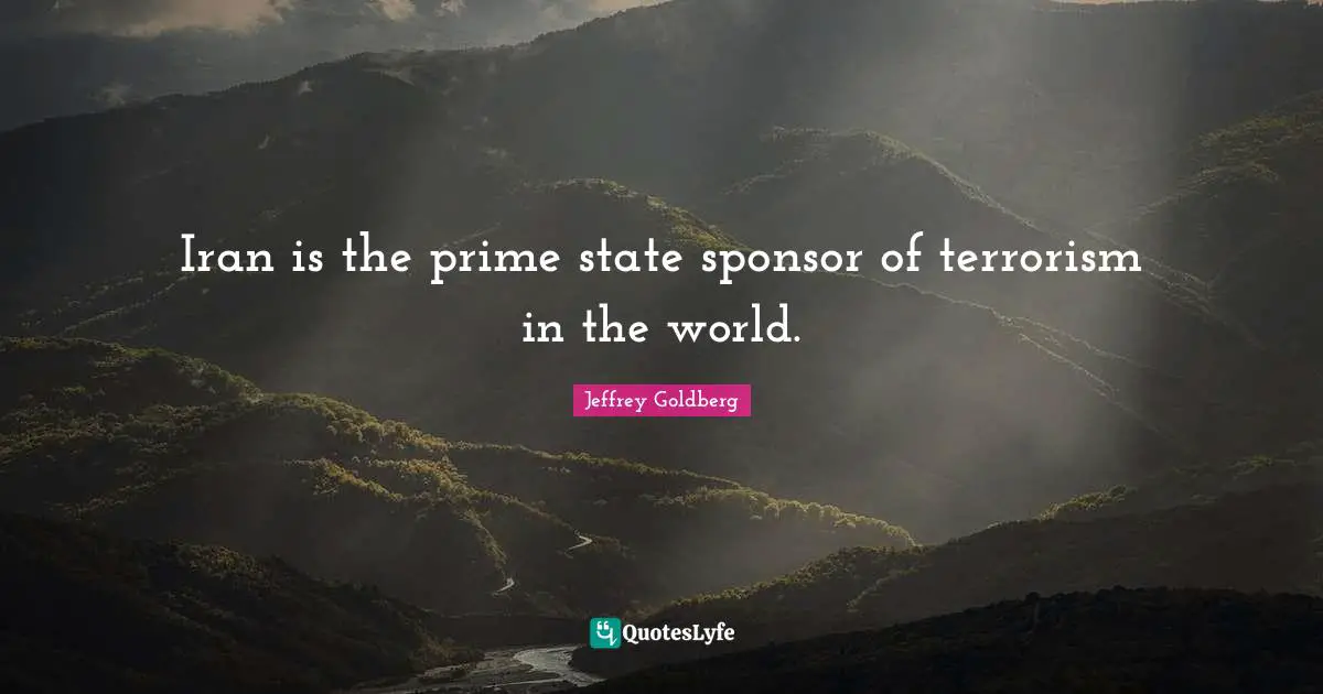 Iran is the prime state sponsor of terrorism in the world.
