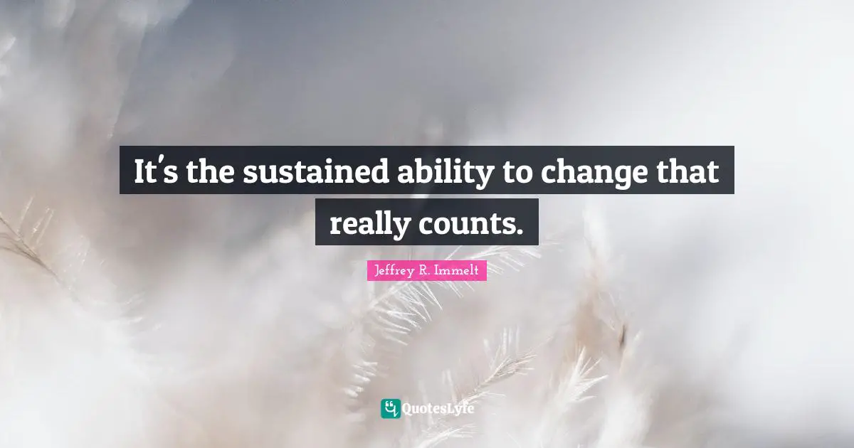 It's the sustained ability to change that really counts.