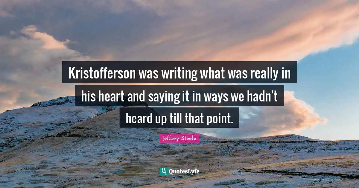 Kristofferson was writing what was really in his heart and saying it in ways we hadn't heard up till that point.
