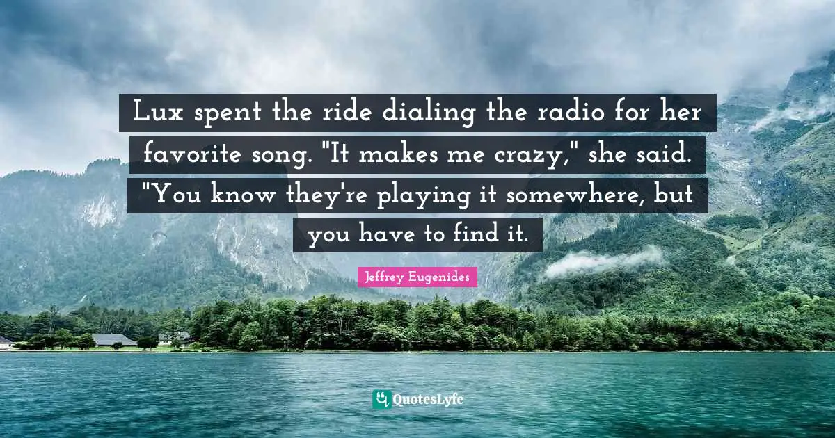Lux spent the ride dialing the radio for her favorite song. "It makes me crazy," she said. "You know they're playing it somewhere, but you have to find it.