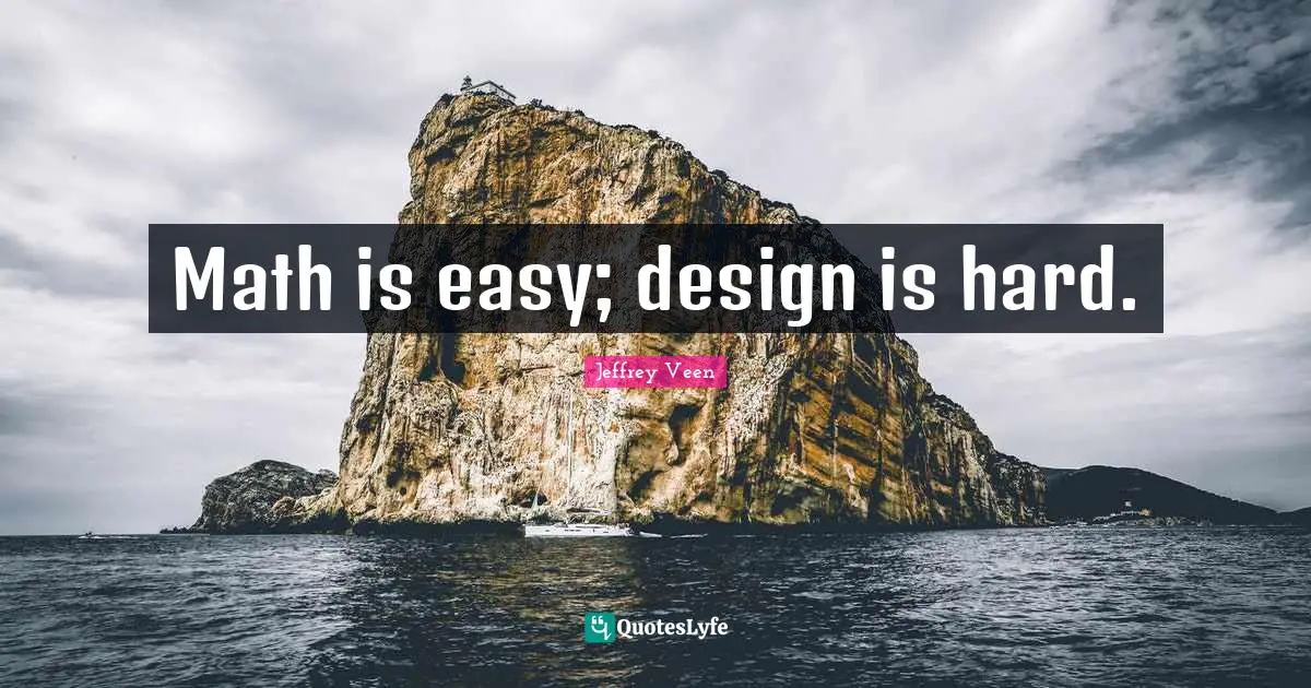 Jeffrey Veen Quotes: "Math is easy; design is hard."