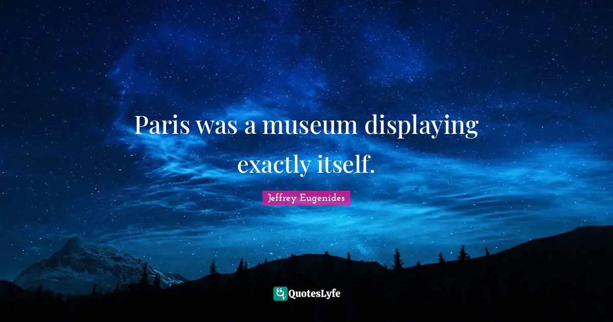 Paris was a museum displaying exactly itself.