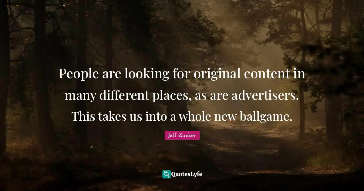 Ballgame Quotes: "People are looking for original content in many different places, as are advertisers. This takes us into a whole new ballgame."