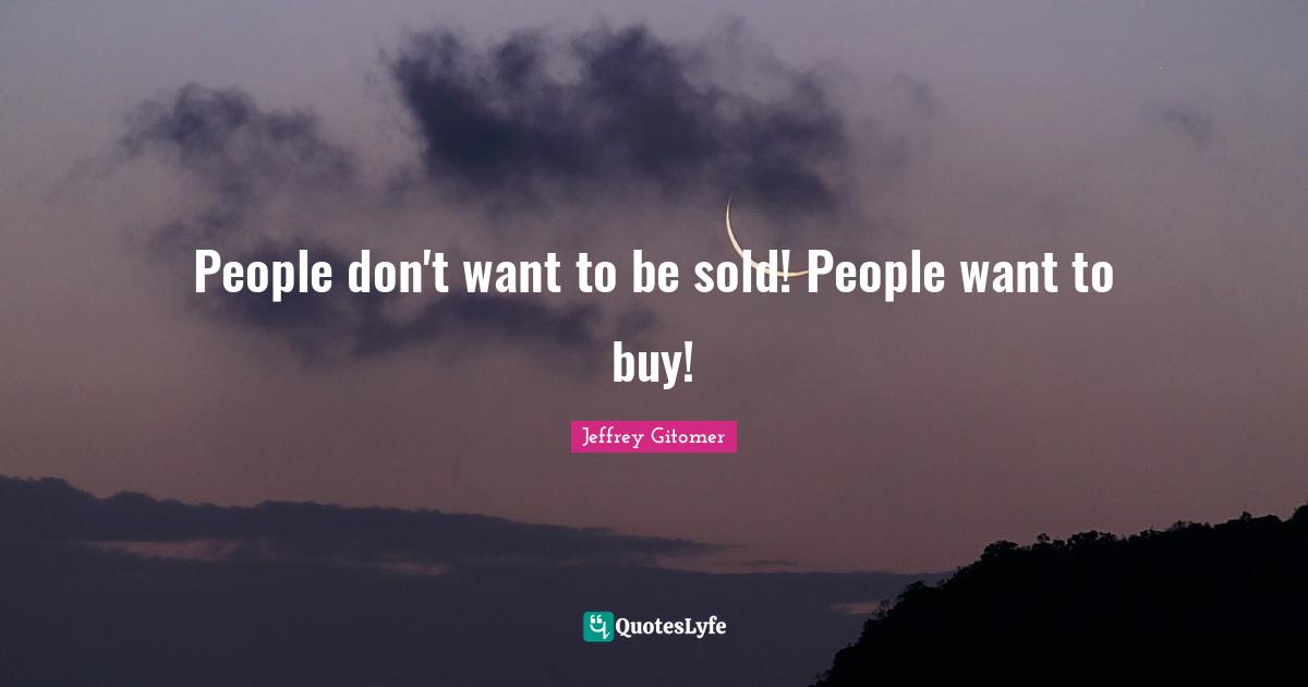 People don't want to be sold! People want to buy!