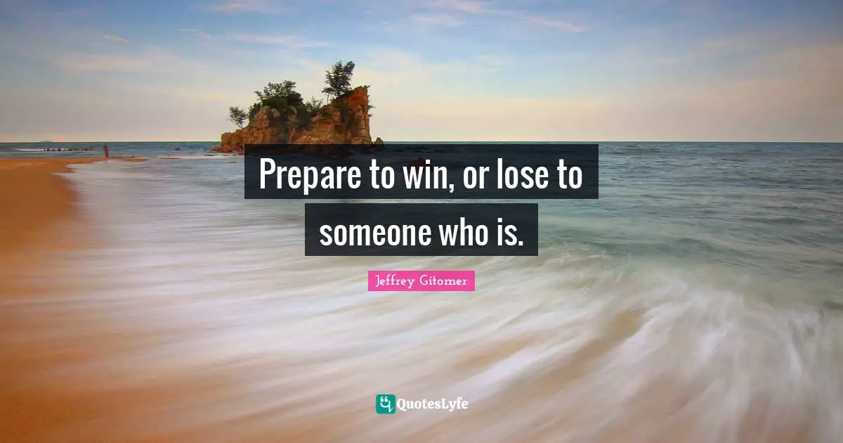 Prepare to win, or lose to someone who is.