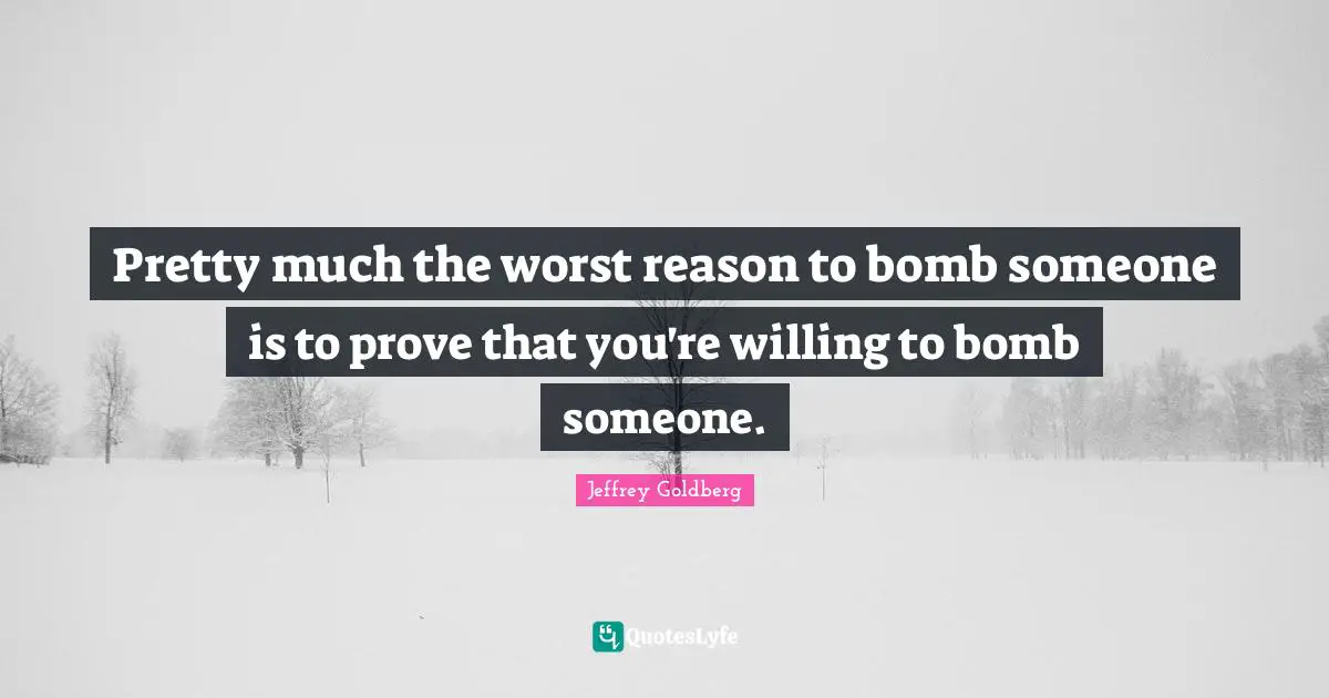 Pretty much the worst reason to bomb someone is to prove that you're willing to bomb someone.