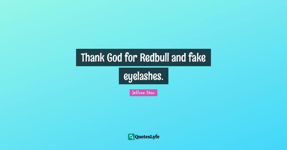 Thank God Quotes: "Thank God for Redbull and fake eyelashes."