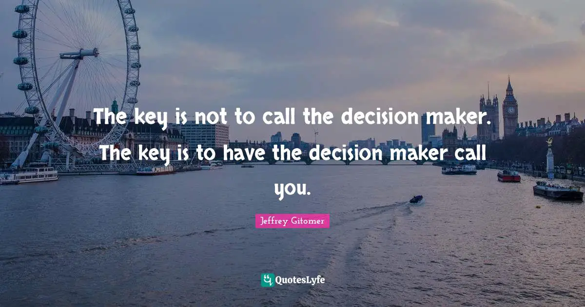 The key is not to call the decision maker. The key is to have the decision maker call you.