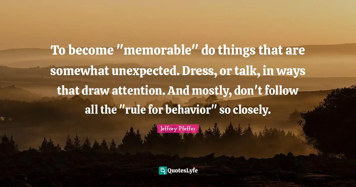 To become "memorable" do things that are somewhat unexpected. Dress, or talk, in ways that draw attention. And mostly, don't follow all the "rule for behavior" so closely.