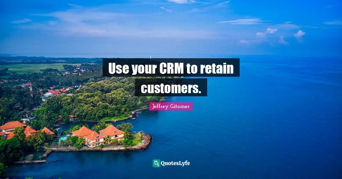 Use your CRM to retain customers.