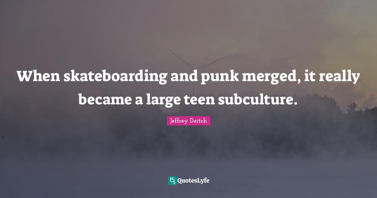When skateboarding and punk merged, it really became a large teen subculture.