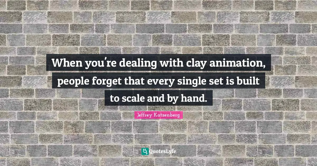 When you're dealing with clay animation, people forget that every single set is built to scale and by hand.