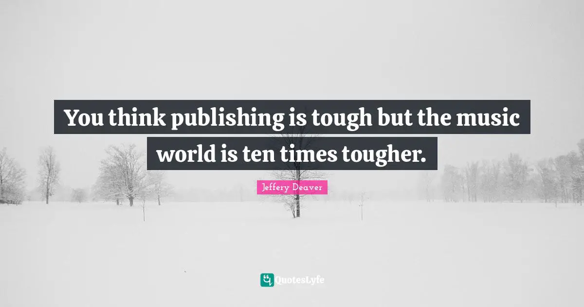 You think publishing is tough but the music world is ten times tougher.