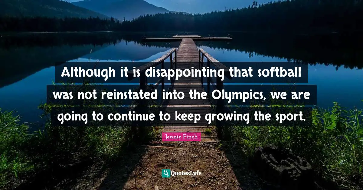 Although it is disappointing that softball was not reinstated into the Olympics, we are going to continue to keep growing the sport.