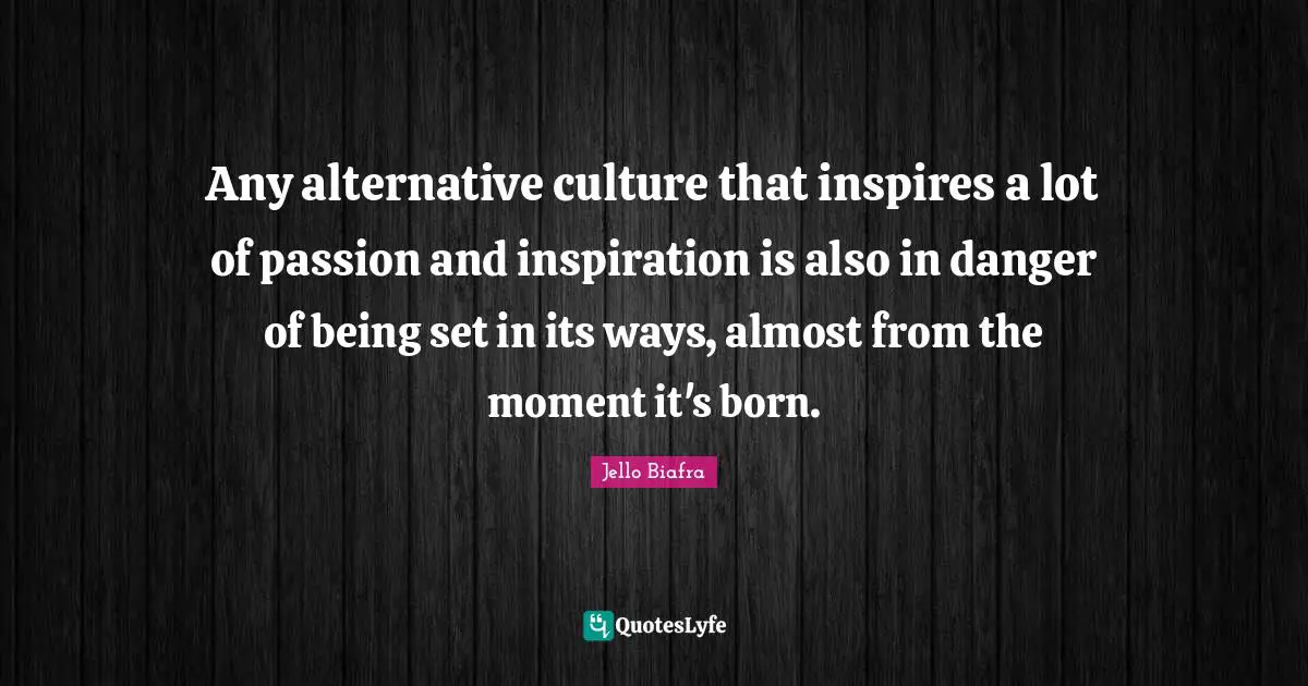 Any alternative culture that inspires a lot of passion and inspiration is also in danger of being set in its ways, almost from the moment it's born.