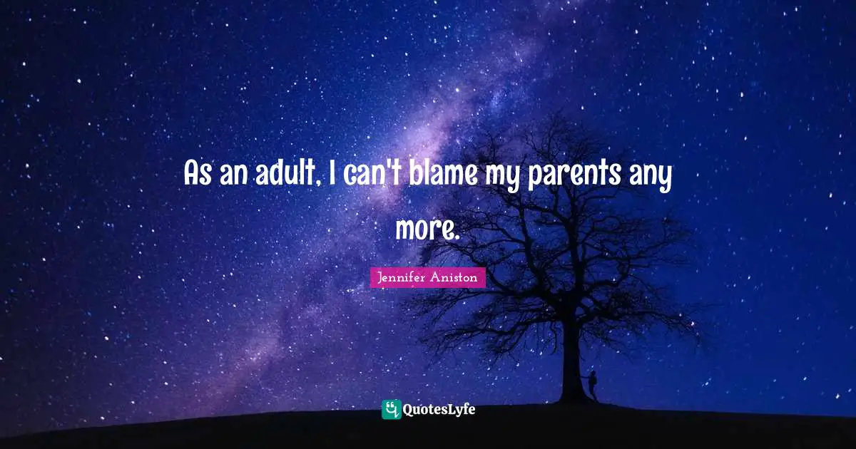As an adult, I can't blame my parents any more.