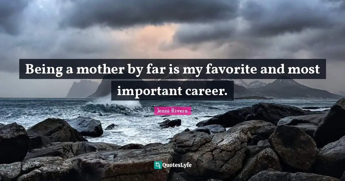 Being a mother by far is my favorite and most important career.