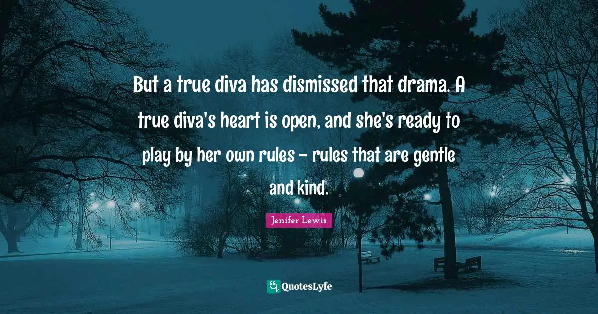 But a true diva has dismissed that drama. A true diva's heart is open, and she's ready to play by her own rules - rules that are gentle and kind.