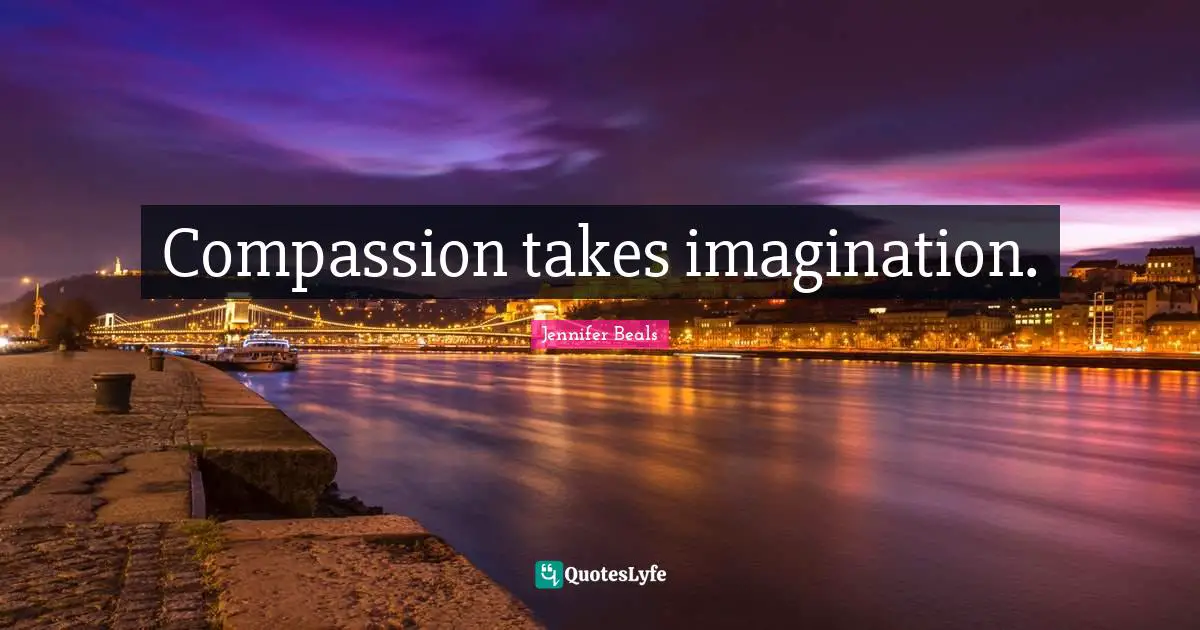 Compassion takes imagination.
