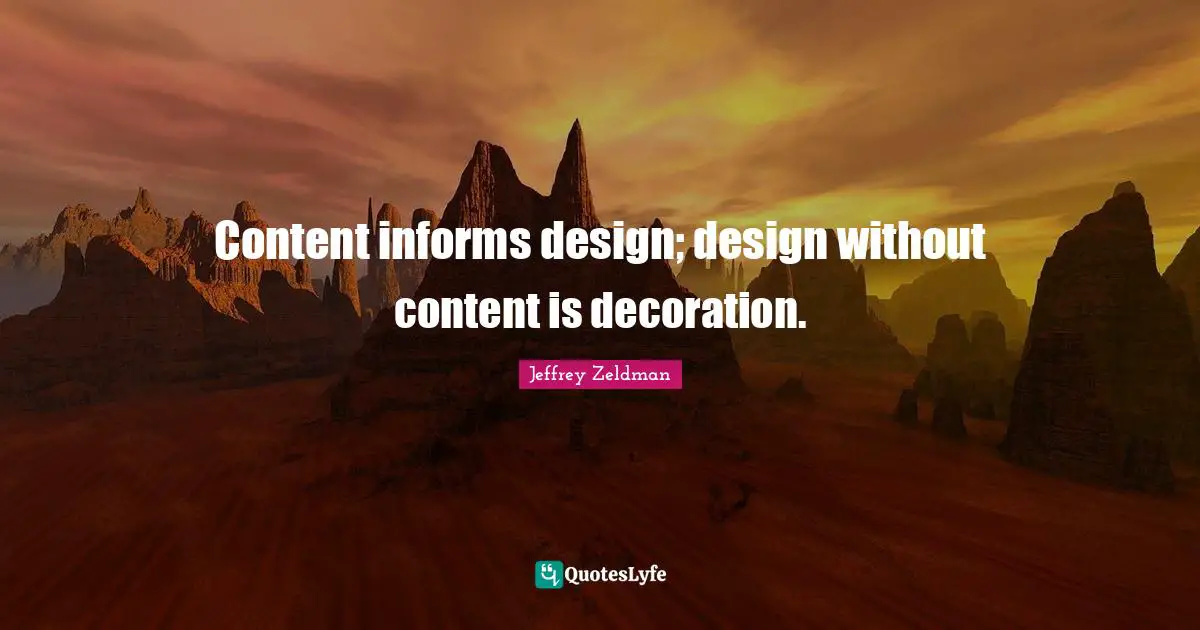 Content informs design; design without content is decoration.
