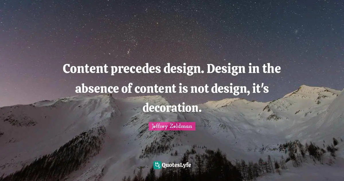 Content precedes design. Design in the absence of content is not design, it's decoration.