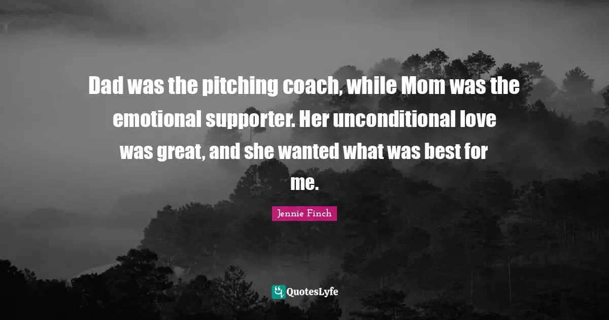 Dad was the pitching coach, while Mom was the emotional supporter. Her unconditional love was great, and she wanted what was best for me.