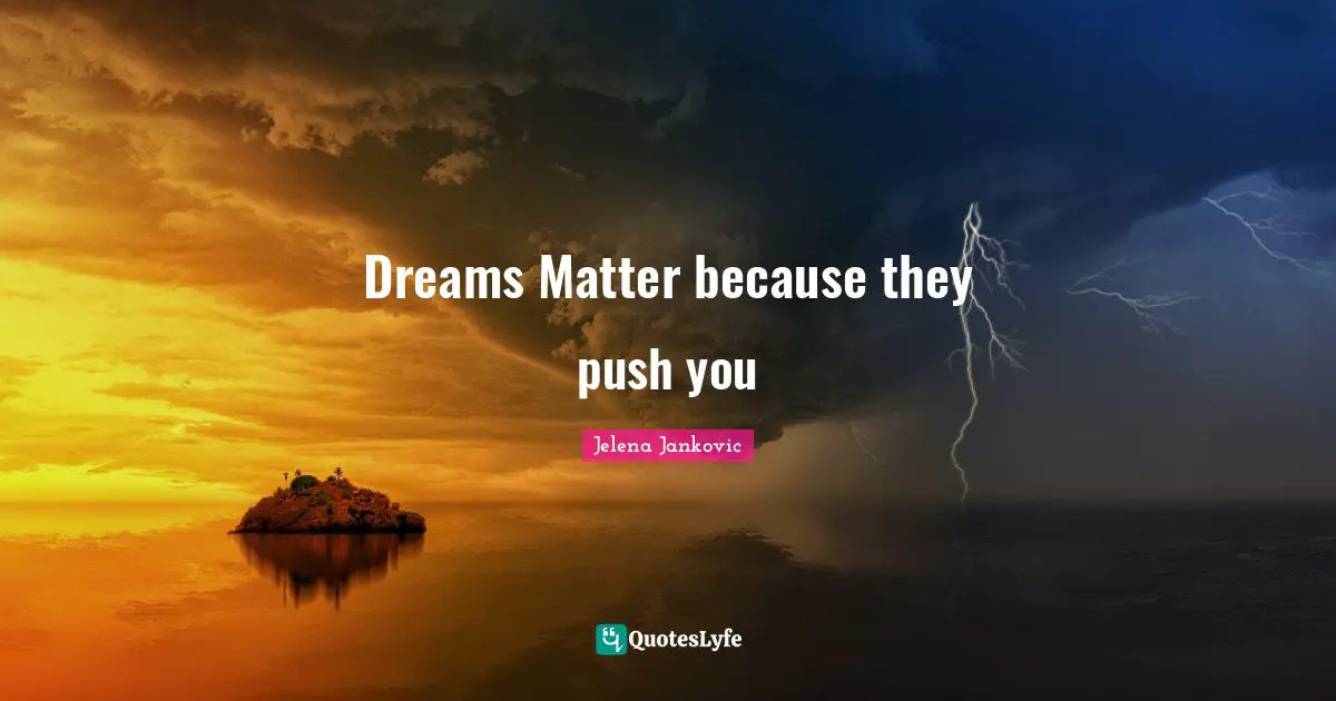 Jelena Jankovic Quotes: "Dreams Matter because they push you"