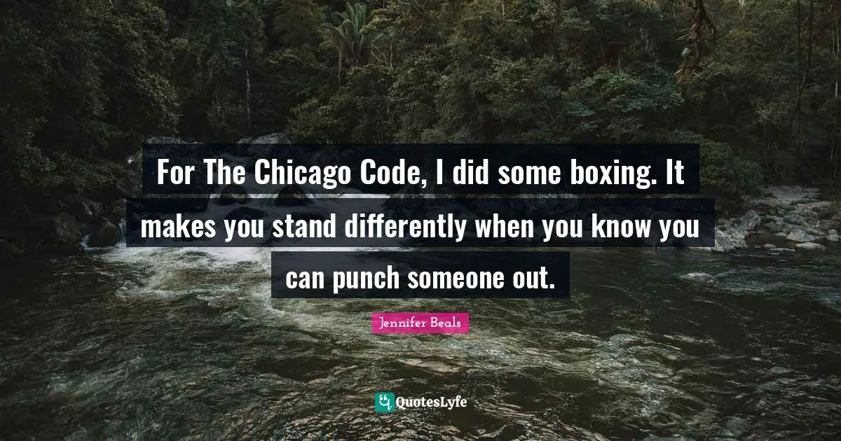 For The Chicago Code, I did some boxing. It makes you stand differently when you know you can punch someone out.