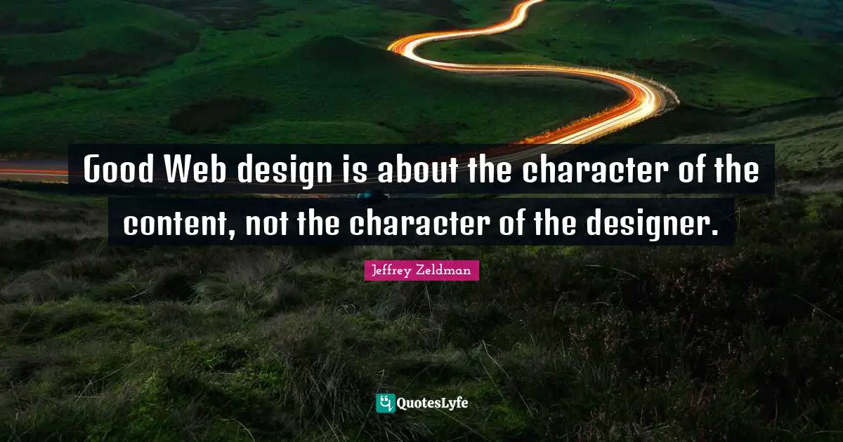 Good Web design is about the character of the content, not the character of the designer.