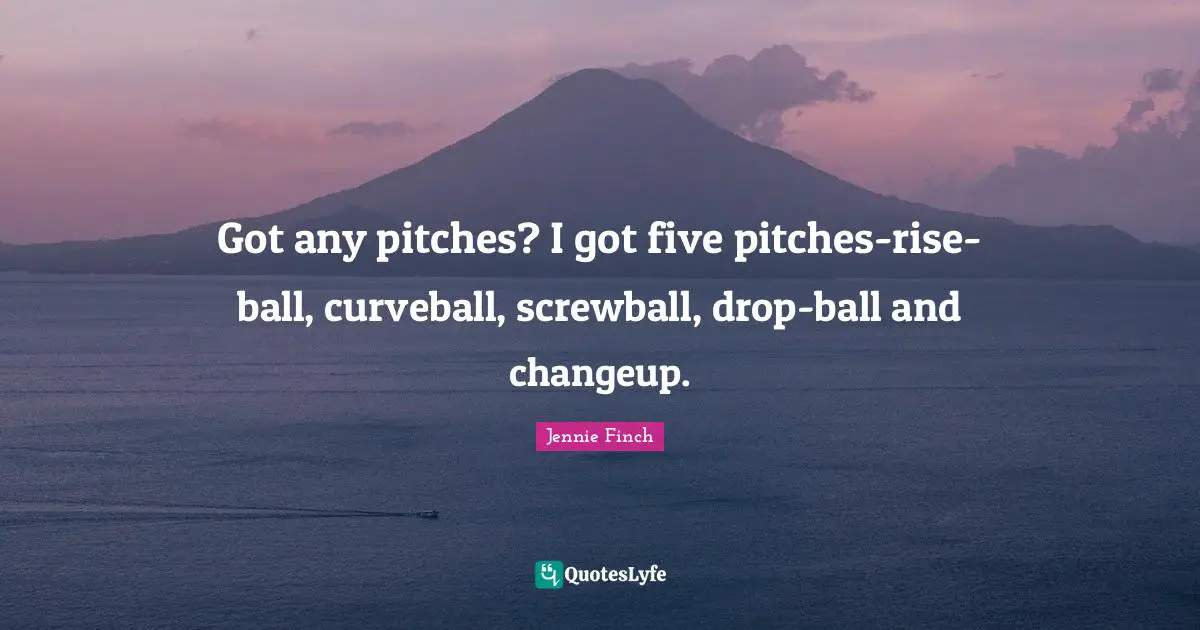 Got any pitches? I got five pitches-rise-ball, curveball, screwball, drop-ball and changeup.