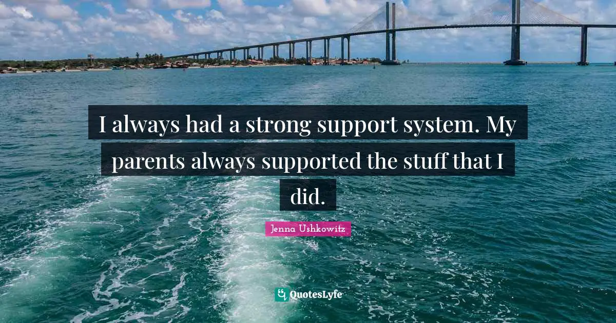 Support Systems Quotes: "I always had a strong support system. My parents always supported the stuff that I did."
