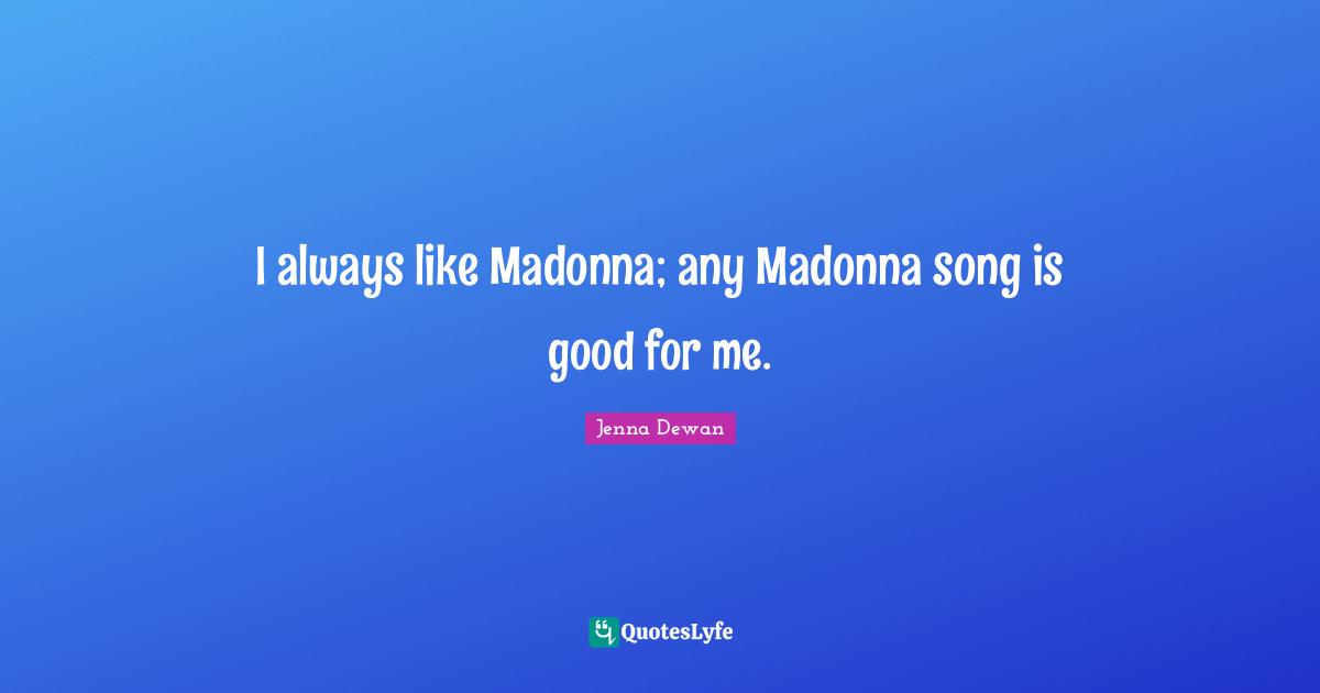 Jenna Dewan Quotes: "I always like Madonna; any Madonna song is good for me."